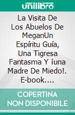 La Visita De Los Abuelos De MeganUn Espíritu Guía, Una Tigresa Fantasma Y ¡una Madre De Miedo!. E-book. Formato Mobipocket ebook di Owen Jones