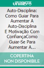 Auto-Disciplina: Como Guiar Para Aumentar A Auto-Disciplina E Motivação Com ConfiançaComo Guiar-Se Para Aumentar A Autodisciplina E Motivação Com Confiança. E-book. Formato Mobipocket ebook di Hugh Charan