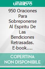 950 Oraciones Para Sobreponerse Al Espiritu De Las Bendiciones Retrasadas. E-book. Formato Mobipocket