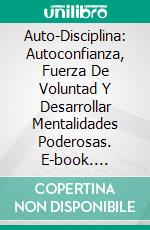 Auto-Disciplina: Autoconfianza, Fuerza De Voluntad Y Desarrollar Mentalidades Poderosas. E-book. Formato Mobipocket ebook
