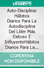 Auto-Disciplina: Hábitos Diarios Para La Autodisciplina Del Líder Más Exitoso E InfluyenteHábitos Diarios Para La Autodisciplina De Un Líder Más Exitoso E Influyente. E-book. Formato Mobipocket ebook di Katherine Scofield