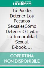 Tú Puedes Detener Los Pecados SexualesCómo Detener O Evitar La Inmoralidad Sexual. E-book. Formato Mobipocket ebook di Sesan Oguntade