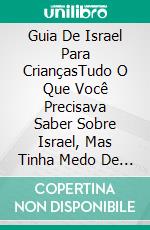 Guia De Israel Para CriançasTudo O Que Você Precisava Saber Sobre Israel, Mas Tinha Medo De Perguntar. E-book. Formato Mobipocket ebook di Linda Henderson