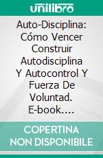 Auto-Disciplina: Cómo Vencer Construir Autodisciplina Y Autocontrol Y Fuerza De Voluntad. E-book. Formato Mobipocket ebook di Steve Leeds