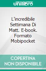 L'incredibile Settimana Di Matt. E-book. Formato Mobipocket