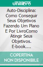 Auto-Disciplina: Como Conseguir Seus Objetivos Fazendo Um Plano E Por LivroComo Atingir Seus Objetivos. E-book. Formato Mobipocket ebook