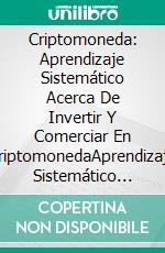 Criptomoneda: Aprendizaje Sistemático Acerca De Invertir Y Comerciar En CriptomonedaAprendizaje Sistemático Acerca De Invertir Y Comerciar En Criptomoneda. E-book. Formato Mobipocket ebook