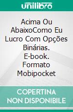 Acima Ou AbaixoComo Eu Lucro Com Opções Binárias. E-book. Formato Mobipocket ebook di Dennis Preston