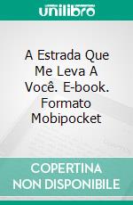 A Estrada Que Me Leva A Você. E-book. Formato Mobipocket ebook