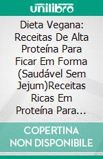 Dieta Vegana: Receitas De Alta Proteína Para Ficar Em Forma (Saudável Sem Jejum)Receitas Ricas Em Proteína Para Ficar Em Forma (Sem Jejum). E-book. Formato Mobipocket ebook