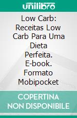 Low Carb: Receitas Low Carb Para Uma Dieta Perfeita. E-book. Formato Mobipocket ebook di Kelly Sparrow