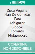 Dieta Vegana: Plan De Comidas Para Adelgazar. E-book. Formato Mobipocket ebook di Green Pennella