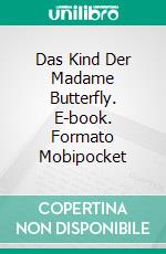 Das Kind Der Madame Butterfly. E-book. Formato Mobipocket ebook di Harlan Hague