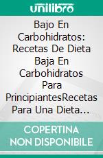 Bajo En Carbohidratos: Recetas De Dieta Baja En Carbohidratos Para PrincipiantesRecetas Para Una Dieta Baja En Carbohidratos Para Principiantes. E-book. Formato Mobipocket ebook di Mike Junkies