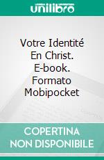 Votre Identité En Christ. E-book. Formato Mobipocket ebook di Matthew Robert Payne