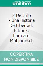 2 De Julio - Una Historia De Libertad. E-book. Formato Mobipocket ebook