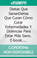 Dietas Que SananDietas Que Curan Cómo Curar Enfermedades Y Dolencias Para Estar Más Sano. E-book. Formato Mobipocket ebook