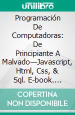 Programación De Computadoras: De Principiante A Malvado—Javascript, Html, Css, & Sql. E-book. Formato Mobipocket ebook di Zack Fleming Steven Webber