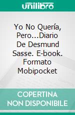 Yo No Quería, Pero...Diario De Desmund Sasse. E-book. Formato Mobipocket ebook