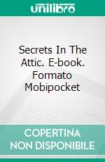 Secrets In The Attic. E-book. Formato Mobipocket ebook