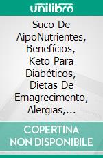 Suco De AipoNutrientes, Benefícios, Keto Para Diabéticos, Dietas De Emagrecimento, Alergias, Pressão Alta E Mais. E-book. Formato Mobipocket ebook di Hiddenstuff Entertainment