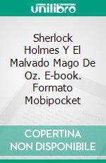 Sherlock Holmes Y El Malvado Mago De Oz. E-book. Formato Mobipocket ebook di Wakii Reeder