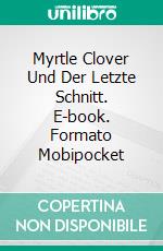 Myrtle Clover Und Der Letzte Schnitt. E-book. Formato Mobipocket ebook