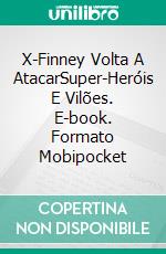 X-Finney Volta A AtacarSuper-Heróis E Vilões. E-book. Formato Mobipocket ebook