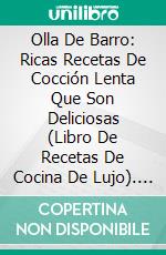 Olla De Barro: Ricas Recetas De Cocción Lenta Que Son Deliciosas (Libro De Recetas De Cocina De Lujo). E-book. Formato Mobipocket ebook di Addie Boundy