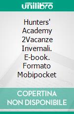 Hunters' Academy 2Vacanze Invernali. E-book. Formato Mobipocket ebook