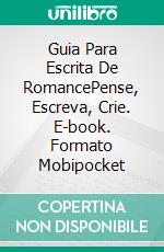 Guia Para Escrita De RomancePense, Escreva, Crie. E-book. Formato Mobipocket ebook