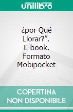 ¿por Qué Llorar?”. E-book. Formato Mobipocket ebook