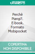 Perchè Piangi?. E-book. Formato Mobipocket ebook