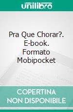 Pra Que Chorar?. E-book. Formato Mobipocket ebook