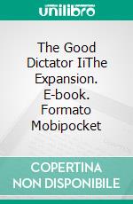 The Good Dictator IiThe Expansion. E-book. Formato Mobipocket ebook