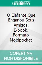 O Elefante Que Enganou Seus Amigos. E-book. Formato Mobipocket ebook