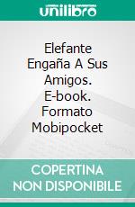 Elefante Engaña A Sus Amigos. E-book. Formato Mobipocket