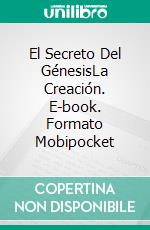 El Secreto Del GénesisLa Creación. E-book. Formato Mobipocket ebook di Benedito Inácio Neto