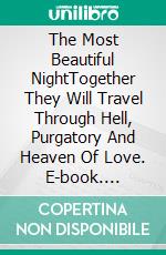 The Most Beautiful NightTogether They Will Travel Through Hell, Purgatory And Heaven Of Love. E-book. Formato EPUB ebook di Lorena Fuentes