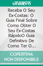 Receba O Seu Ex-Costas: O Guia Final Sobre Como Obter O Seu Ex-Costas RápidoO Guia Definitivo De Como Ter O Seu Ex De Volta Rápido. E-book. Formato Mobipocket