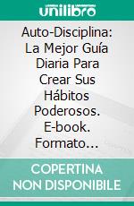 Auto-Disciplina: La Mejor Guía Diaria Para Crear Sus Hábitos Poderosos. E-book. Formato Mobipocket ebook