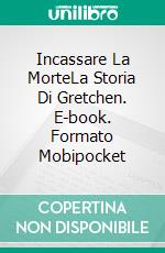 Incassare La MorteLa Storia Di Gretchen. E-book. Formato Mobipocket ebook di Justice Gray