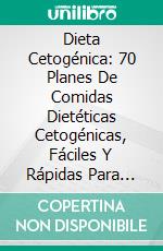 Dieta Cetogénica: 70 Planes De Comidas Dietéticas Cetogénicas, Fáciles Y Rápidas Para Perder Peso. E-book. Formato Mobipocket ebook di Linda Bates