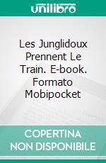 Les Junglidoux Prennent Le Train. E-book. Formato Mobipocket ebook