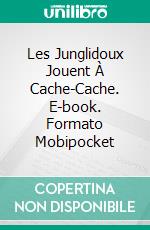 Les Junglidoux Jouent À Cache-Cache. E-book. Formato Mobipocket ebook