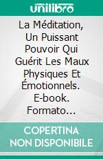 La Méditation, Un Puissant Pouvoir Qui Guérit Les Maux Physiques Et Émotionnels. E-book. Formato Mobipocket ebook di Joyce Winters