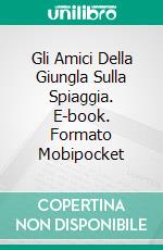 Gli Amici Della Giungla Sulla Spiaggia. E-book. Formato Mobipocket ebook