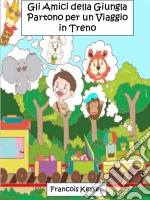 Gli Amici Della Giungla Partono Per Un Viaggio In Treno. E-book. Formato EPUB ebook