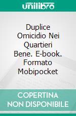 Duplice Omicidio Nei Quartieri Bene. E-book. Formato EPUB ebook