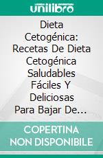 Dieta Cetogénica: Recetas De Dieta Cetogénica Saludables Fáciles Y Deliciosas Para Bajar De PesoRecetas Sencillas, Deliciosas Y Saludables Para Perder Peso. E-book. Formato Mobipocket ebook